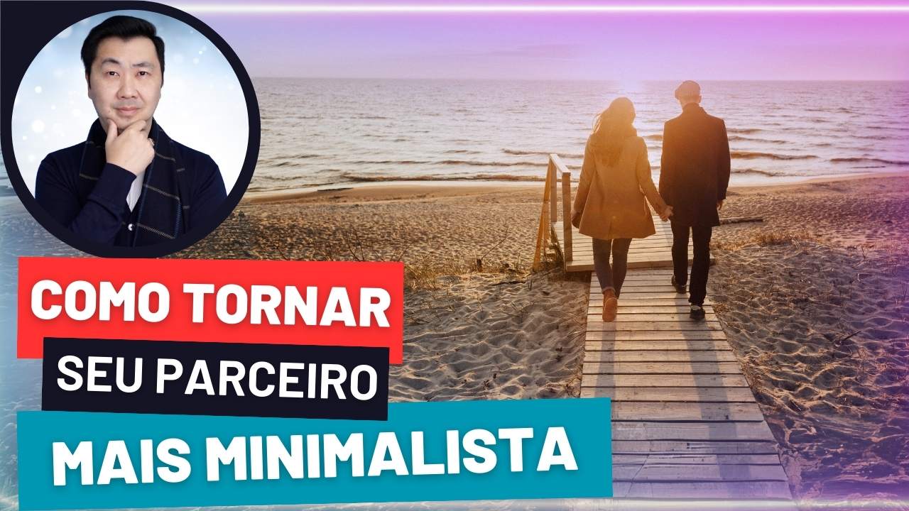 6 DICAS PRÁTICAS PARA TORNAR SEU PARCEIRO(A) MAIS MINIMALISTA