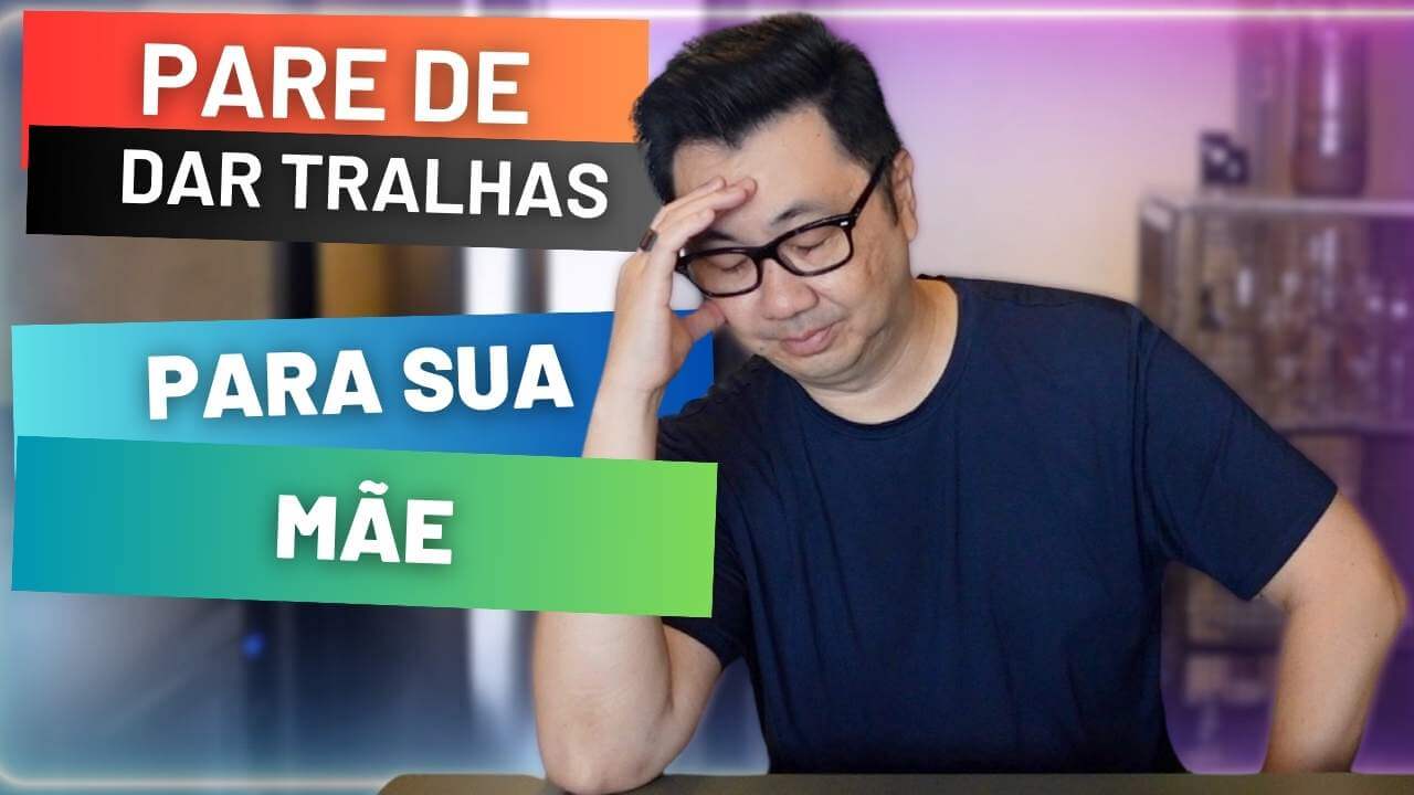 PARE DE DAR TRALHAS PARA SUA MÃE