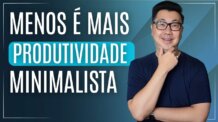 MENOS É MAIS: AUMENTE SUA PRODUTIVIDADE COM O MINIMALISMO