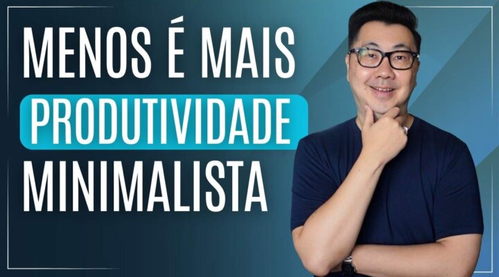 MENOS É MAIS: AUMENTE SUA PRODUTIVIDADE COM O MINIMALISMO