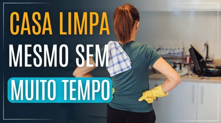 7 FORMAS DE MANTER SUA CASA LIMPA MESMO SEM MUITO TEMPO