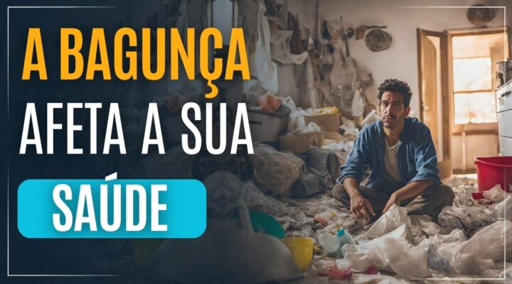 O QUE UMA CASA BAGUNÇADA FAZ COM A SUA SAÚDE