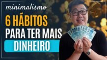 6 HÁBITOS SIMPLES PARA TER MAIS DINHEIRO | MINIMALISMO